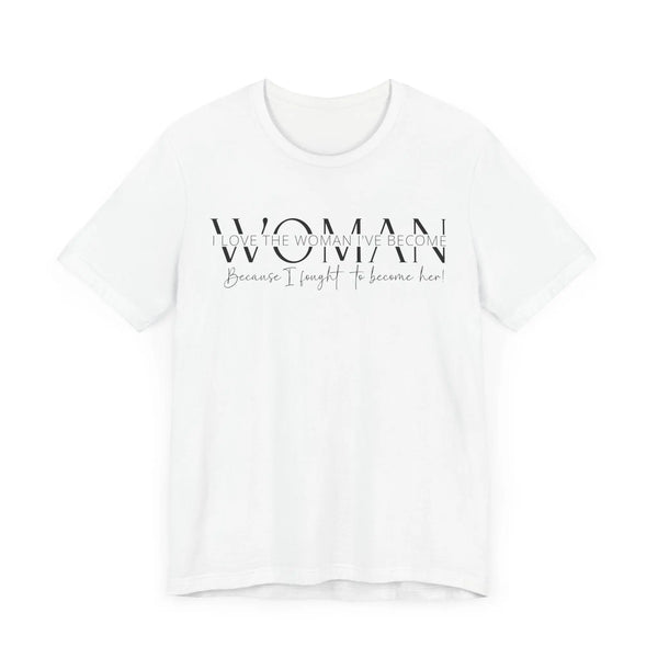 I Love the Woman I've Become - Inspirational Women's Empowerment T-Shirt - Self-Confidence Quote Tee