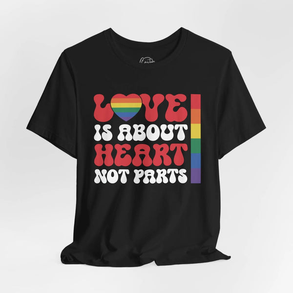 Love is About Heart Not Parts - Rainbow Pride Tee | Equality Shirt | LGBTQ+ Support Apparel | Colorful Gay Pride