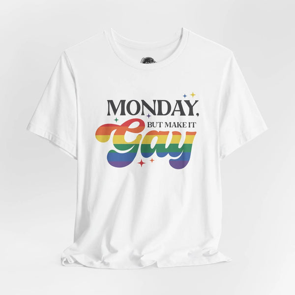 Monday But Make It Gay - Rainbow Pride Tee | Equality Shirt | LGBTQ+ Support Apparel | Colorful Gay Pride T-Shirt |