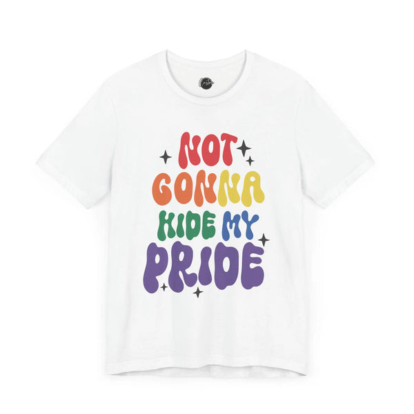 Not Gonna Hide My Pride - Rainbow Pride Tee | Equality Shirt | LGBTQ+ Support Apparel | Colorful Gay Pride T-Shirt |