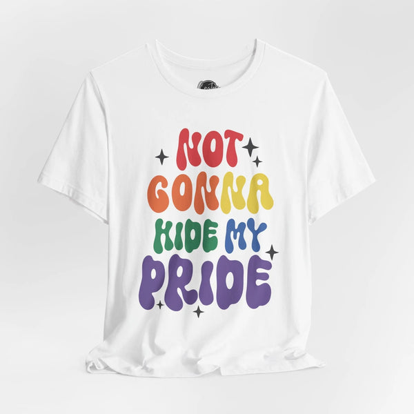 Not Gonna Hide My Pride - Rainbow Pride Tee | Equality Shirt | LGBTQ+ Support Apparel | Colorful Gay Pride T-Shirt |