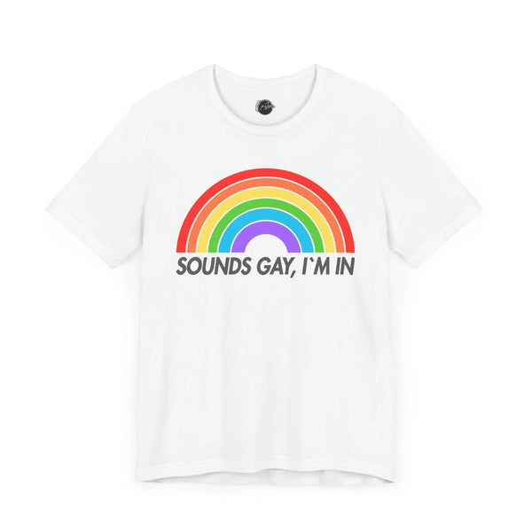 Sounds Gay I'm in Funny - Rainbow Pride Tee | Equality Shirt | LGBTQ+ Support Apparel | Colorful Gay Pride T-Shirt |