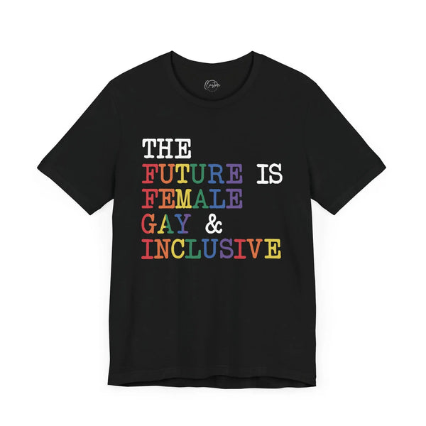 The Future is Female Gay & Inclusive - Rainbow Pride Tee | Equality Shirt | LGBTQ+ Support Apparel | Colorful Gay Pride