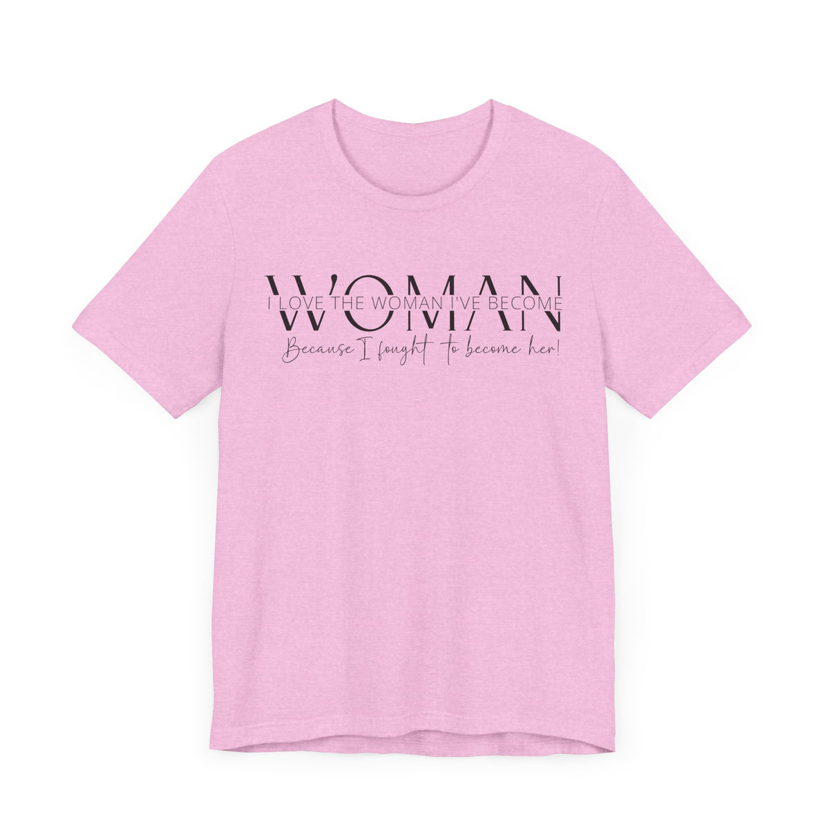 I Love the Woman I've Become - Inspirational Women's Empowerment T-Shirt - Self-Confidence Quote Tee