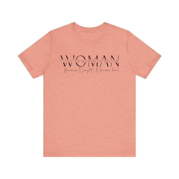 I Love the Woman I've Become - Inspirational Women's Empowerment T-Shirt - Self-Confidence Quote Tee