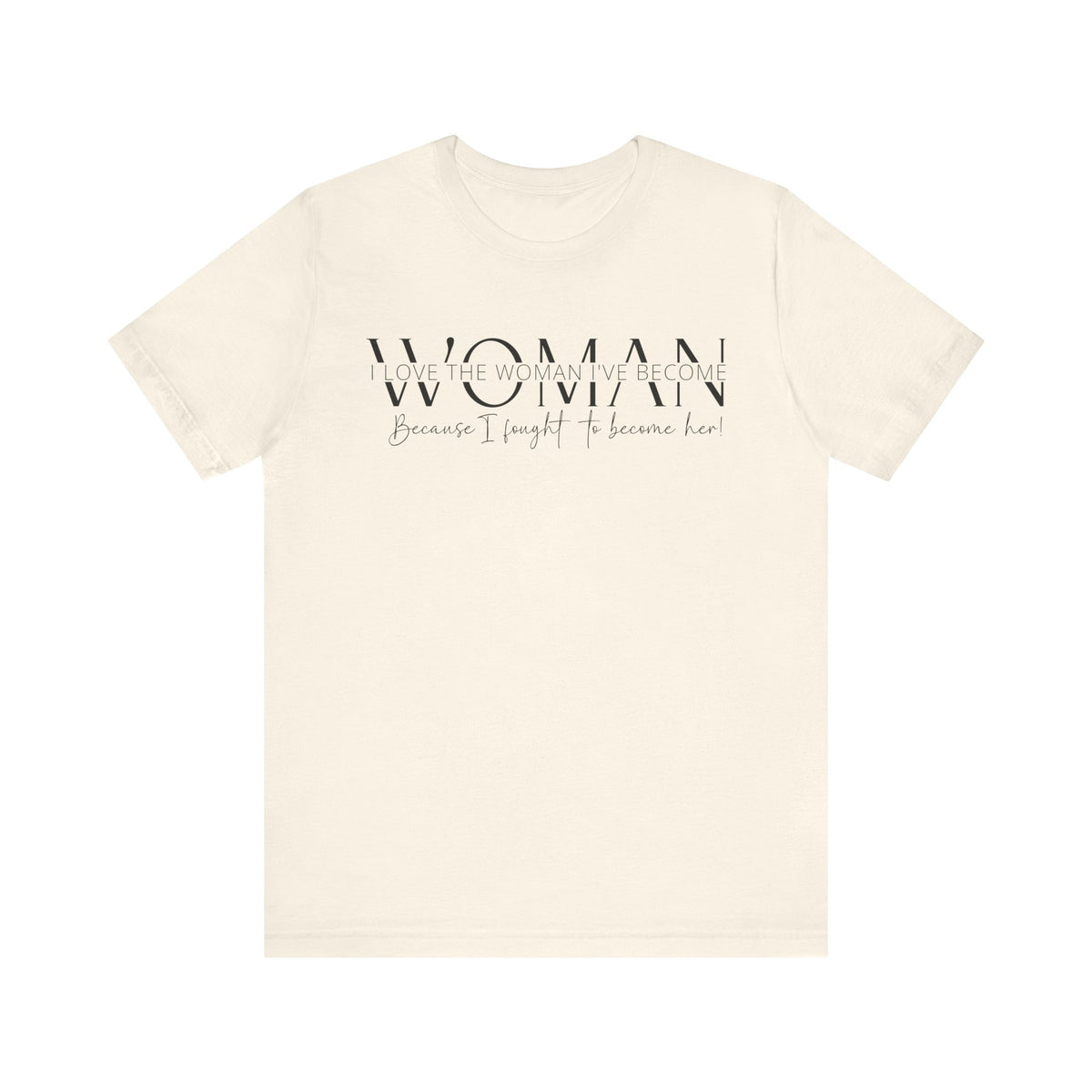 I Love the Woman I've Become - Inspirational Women's Empowerment T-Shirt - Self-Confidence Quote Tee