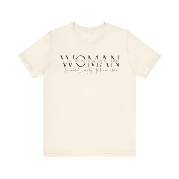 I Love the Woman I've Become - Inspirational Women's Empowerment T-Shirt - Self-Confidence Quote Tee