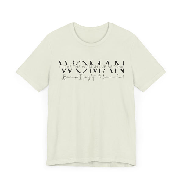 I Love the Woman I've Become - Inspirational Women's Empowerment T-Shirt - Self-Confidence Quote Tee