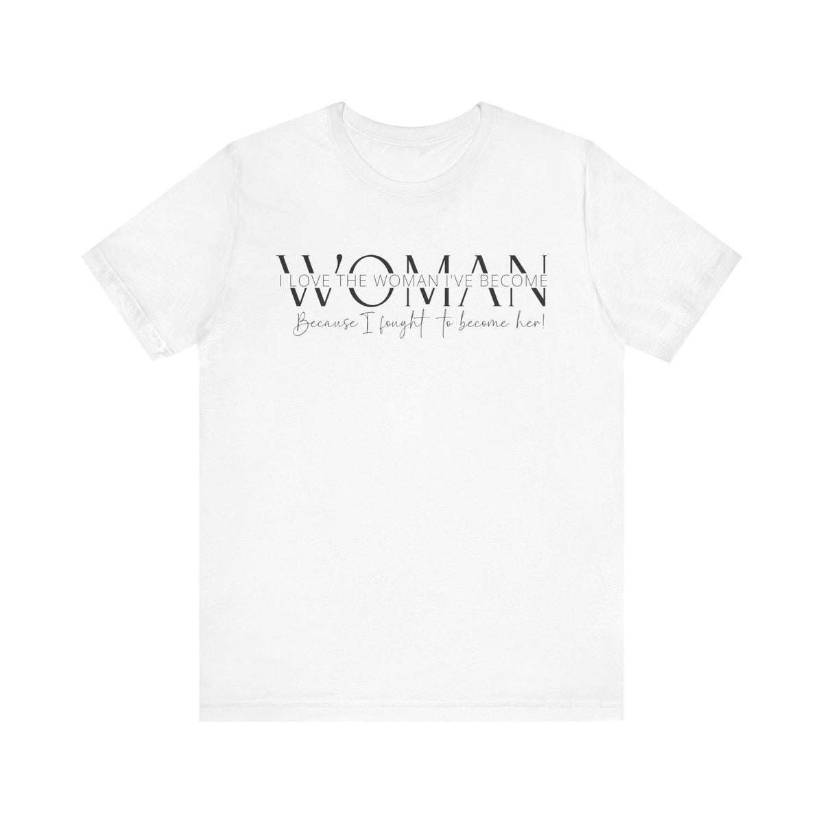 I Love the Woman I've Become - Inspirational Women's Empowerment T-Shirt - Self-Confidence Quote Tee