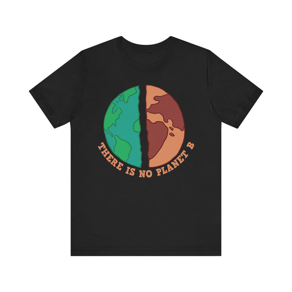 There Is No Planet B - Eco-Conscious Earth Graphic Tee, Environmental Awareness, Save the Planet, Climate Action,