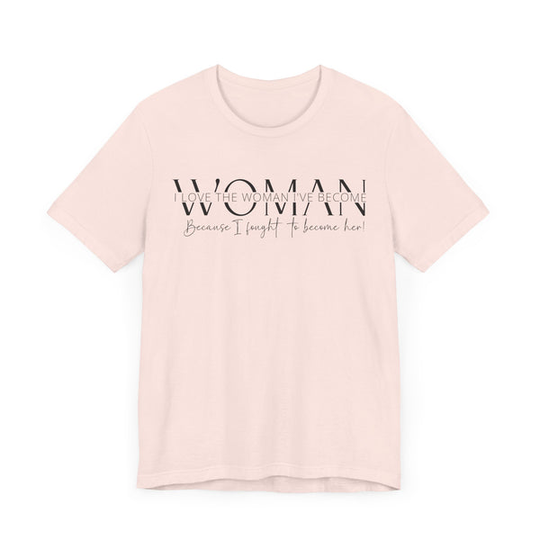 I Love the Woman I've Become - Inspirational Women's Empowerment T-Shirt - Self-Confidence Quote Tee