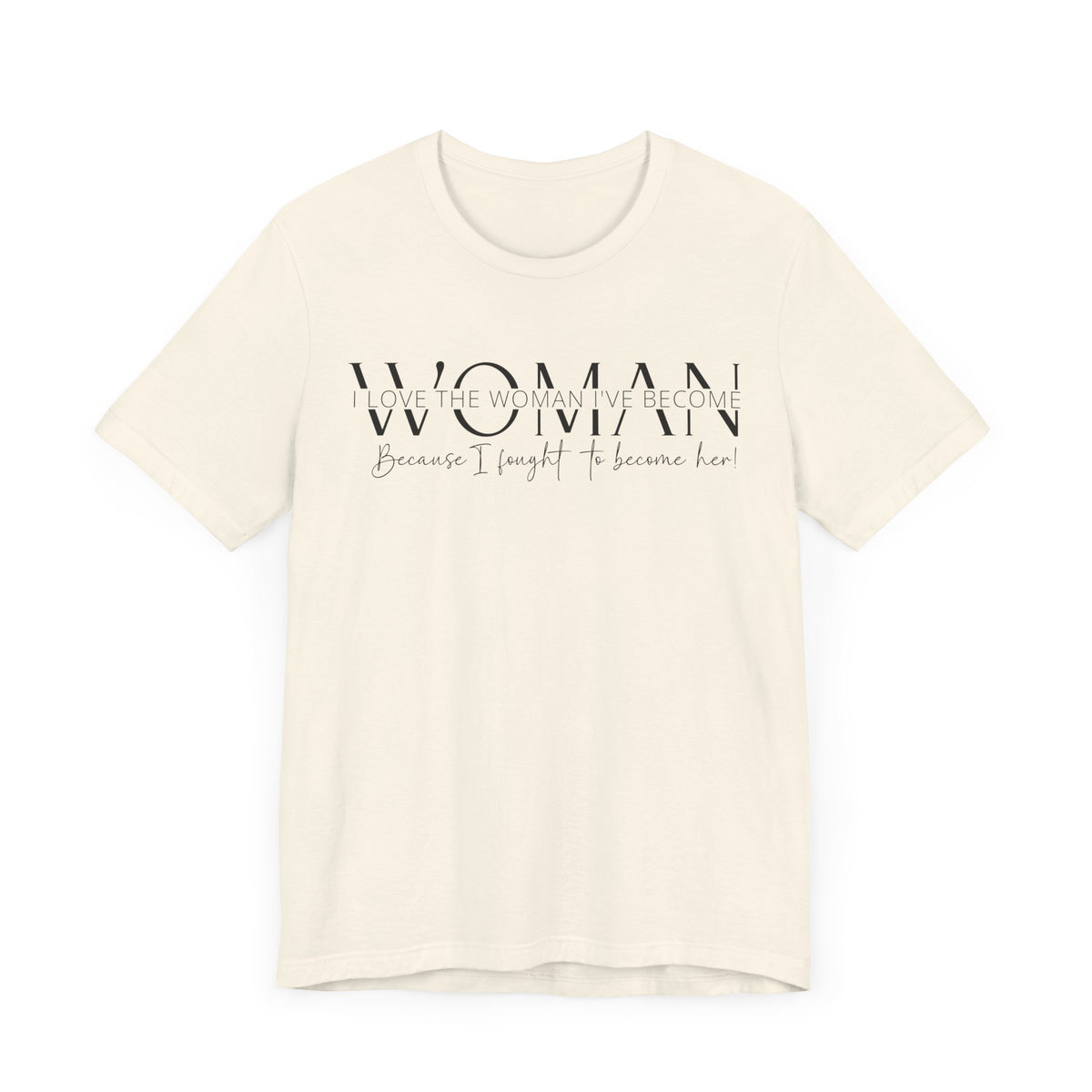 I Love the Woman I've Become - Inspirational Women's Empowerment T-Shirt - Self-Confidence Quote Tee