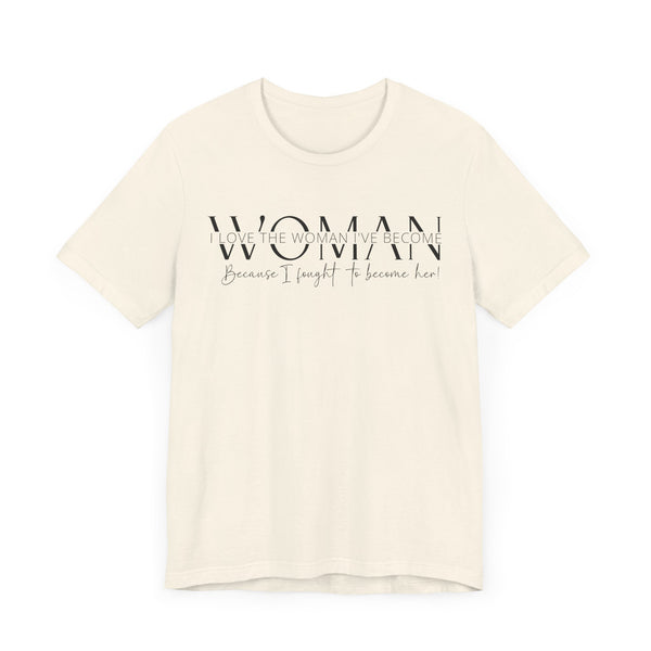 I Love the Woman I've Become - Inspirational Women's Empowerment T-Shirt - Self-Confidence Quote Tee