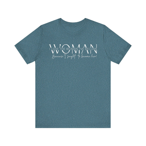 I Love the Woman I've Become - Inspirational Women's Empowerment T-Shirt - Self-Confidence Quote Tee