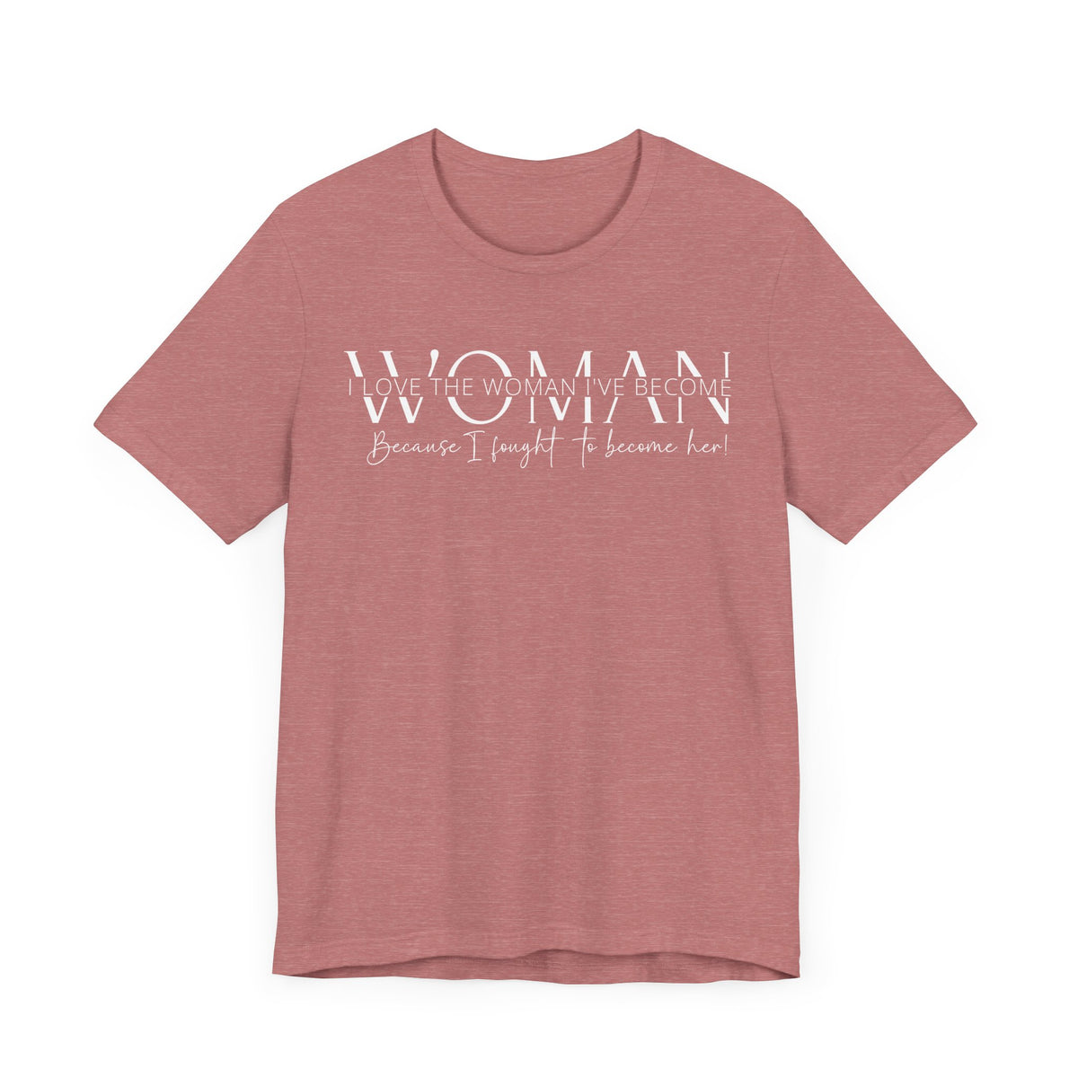 I Love the Woman I've Become - Inspirational Women's Empowerment T-Shirt - Self-Confidence Quote Tee