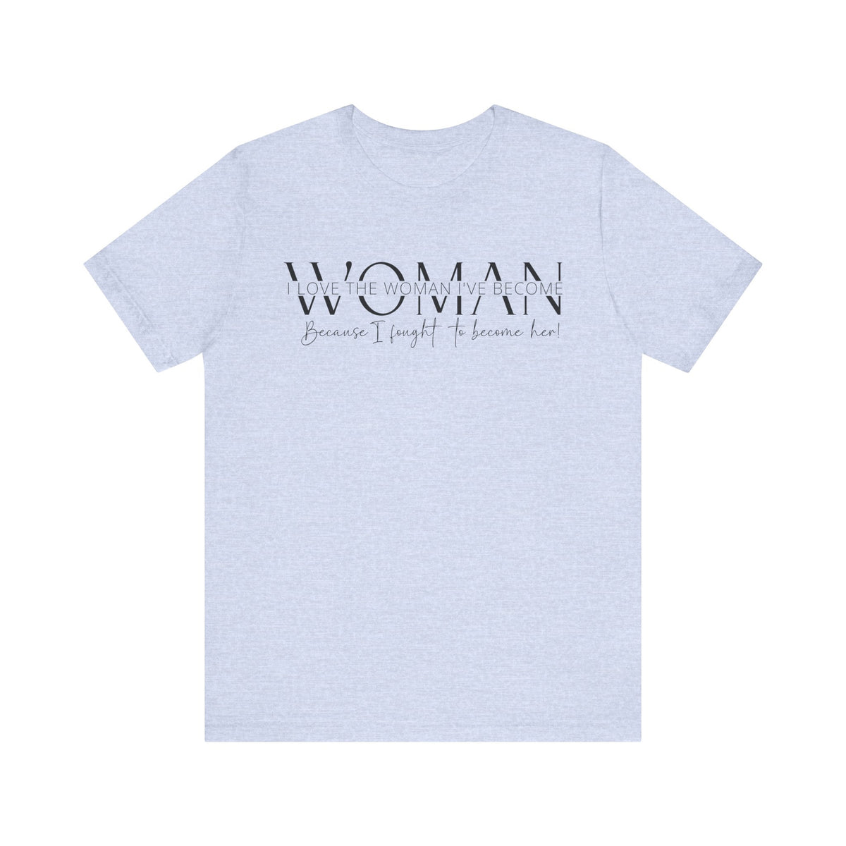 I Love the Woman I've Become - Inspirational Women's Empowerment T-Shirt - Self-Confidence Quote Tee