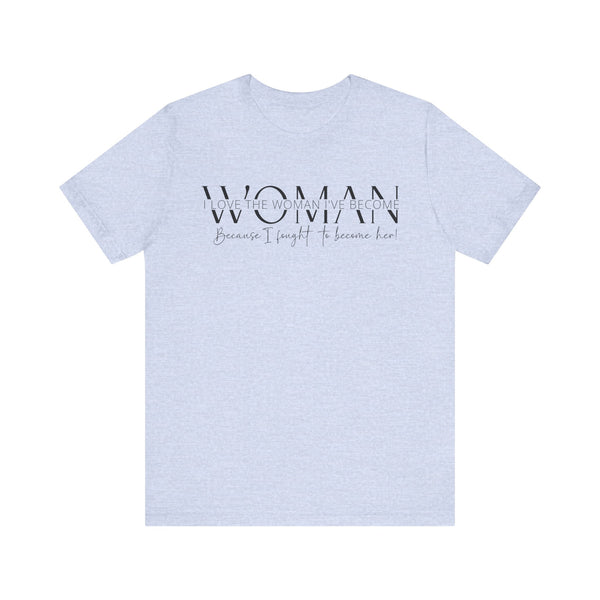 I Love the Woman I've Become - Inspirational Women's Empowerment T-Shirt - Self-Confidence Quote Tee