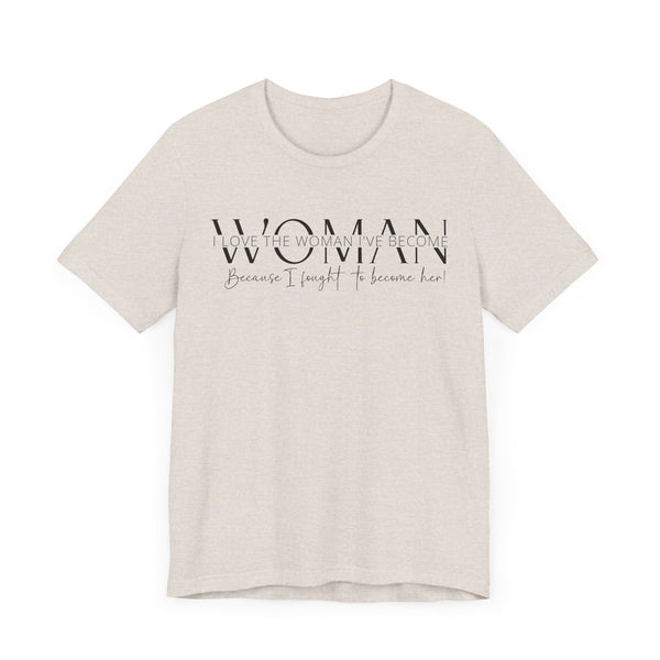 I Love the Woman I've Become - Inspirational Women's Empowerment T-Shirt - Self-Confidence Quote Tee