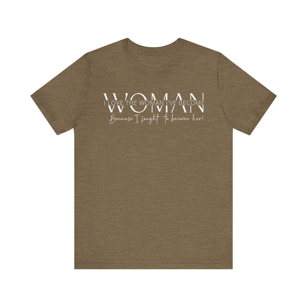 I Love the Woman I've Become - Inspirational Women's Empowerment T-Shirt - Self-Confidence Quote Tee