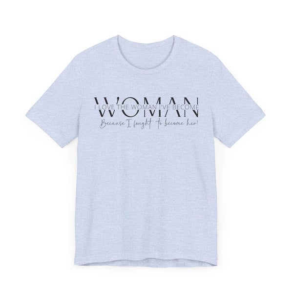 I Love the Woman I've Become - Inspirational Women's Empowerment T-Shirt - Self-Confidence Quote Tee