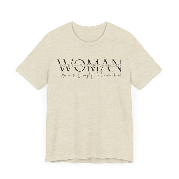 I Love the Woman I've Become - Inspirational Women's Empowerment T-Shirt - Self-Confidence Quote Tee