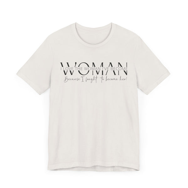 I Love the Woman I've Become - Inspirational Women's Empowerment T-Shirt - Self-Confidence Quote Tee