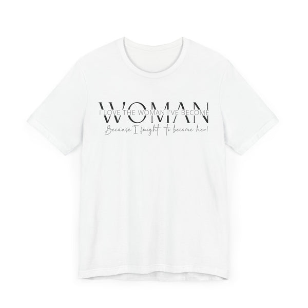 I Love the Woman I've Become - Inspirational Women's Empowerment T-Shirt - Self-Confidence Quote Tee