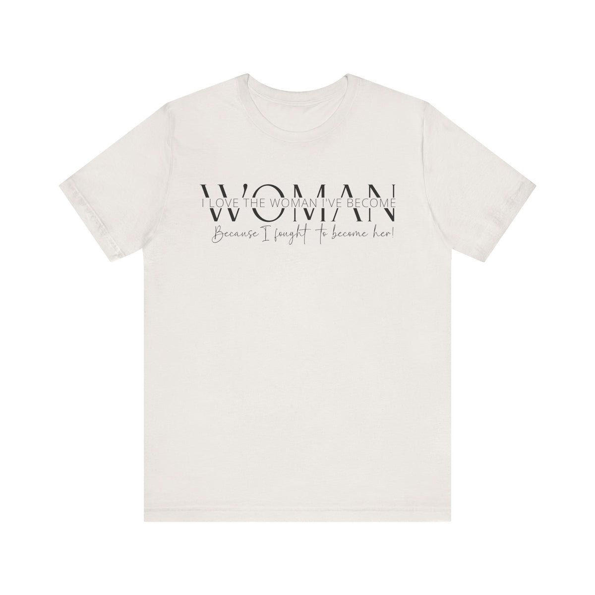 I Love the Woman I've Become - Inspirational Women's Empowerment T-Shirt - Self-Confidence Quote Tee