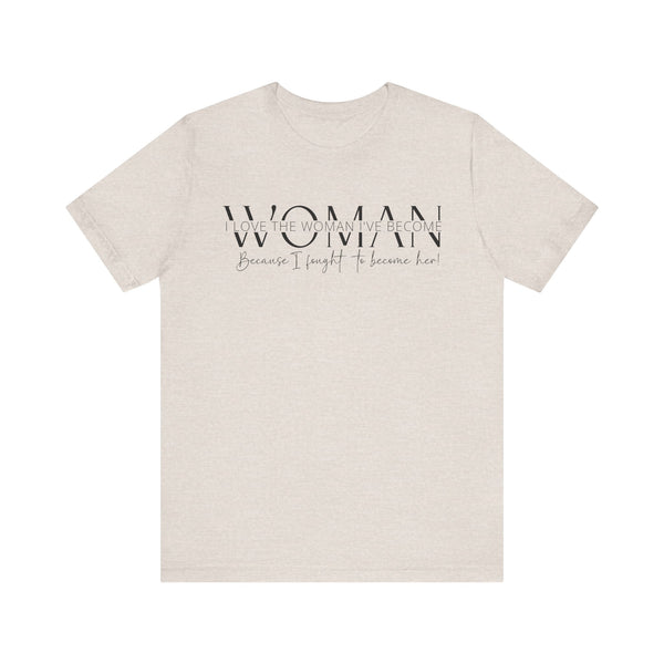 I Love the Woman I've Become - Inspirational Women's Empowerment T-Shirt - Self-Confidence Quote Tee