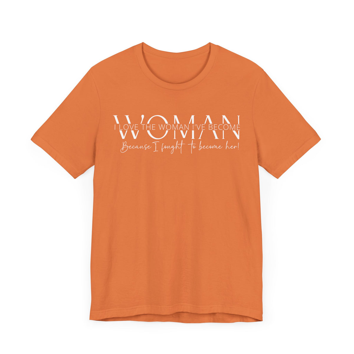 I Love the Woman I've Become - Inspirational Women's Empowerment T-Shirt - Self-Confidence Quote Tee