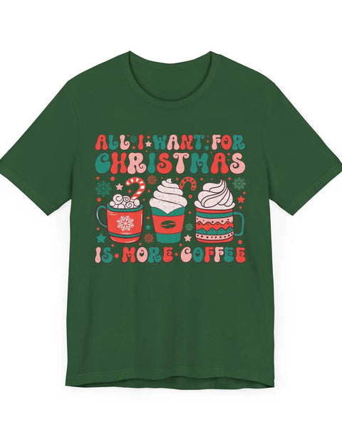 All I Want For Christmas Is More Coffee Holiday Coffee Lovers T Shirt