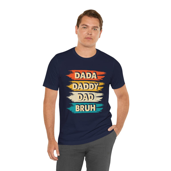 Dada, Daddy, Dad, Bruh - Dads T-Shirt, Fathers Day Shirt, Dad Birthday Gift, Cool Gift for Dads, Gift for Dad, Husband