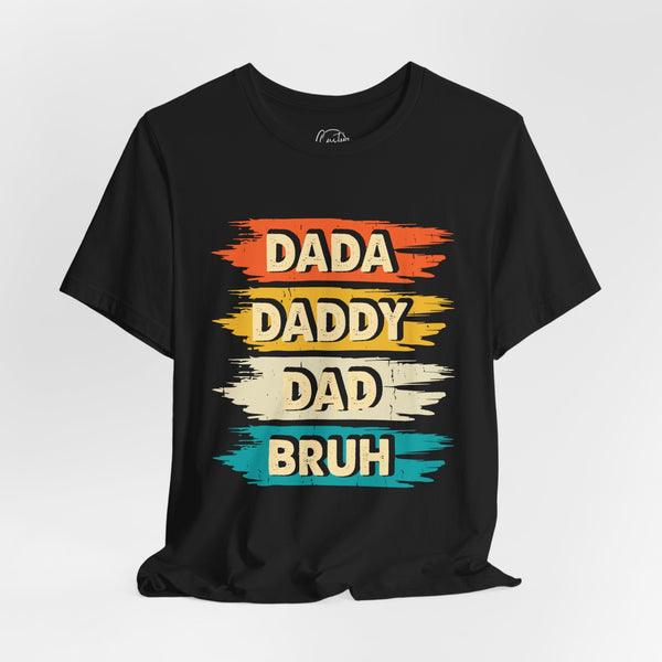 Dada, Daddy, Dad, Bruh - Dads T-Shirt, Fathers Day Shirt, Dad Birthday Gift, Cool Gift for Dads, Gift for Dad, Husband