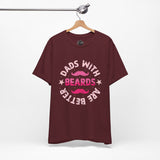 Dads With Beards Are Better - Dads T-Shirt, Fathers Day Shirt, Dad Birthday Gift, Cool Gift for Dads, Gift for Dad,