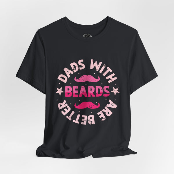 Dads With Beards Are Better - Dads T-Shirt, Fathers Day Shirt, Dad Birthday Gift, Cool Gift for Dads, Gift for Dad,