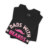 Dads With Beards Are Better - Dads T-Shirt, Fathers Day Shirt, Dad Birthday Gift, Cool Gift for Dads, Gift for Dad,