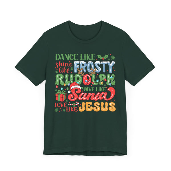 Dance Like Frosty Christmas T-Shirt - Shine Like Rudolph, Give Like Santa, Love Like Jesus - Fun Holiday Tee for