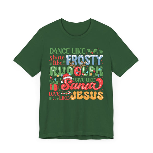 Dance Like Frosty Christmas T-Shirt - Shine Like Rudolph, Give Like Santa, Love Like Jesus - Fun Holiday Tee for