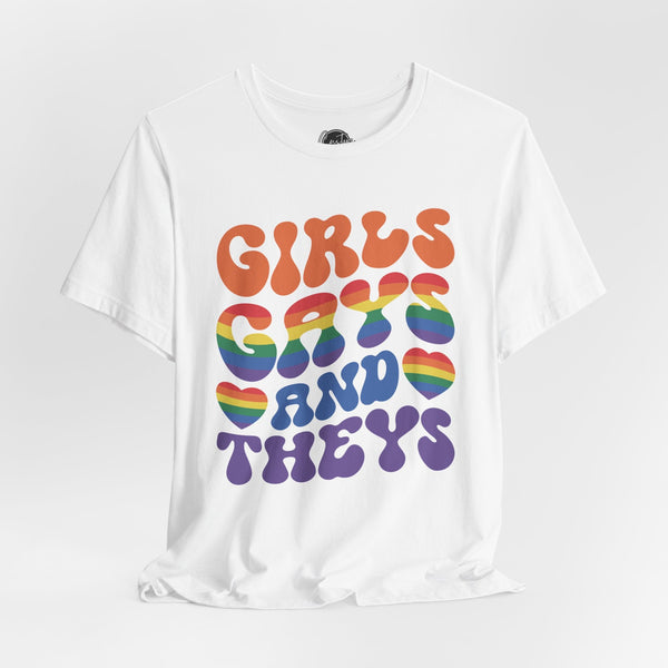 Girls Gays and Theys - Rainbow Pride Tee | Equality Shirt | LGBTQ+ Support Apparel | Colorful Gay Pride T-Shirt |