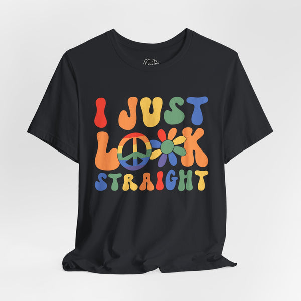 I Just Look Straight - LGBTQ+ Pride T-Shirt | Rainbow Equality Tee | Bold Pride Apparel | Support LGBTQ+ Clothing