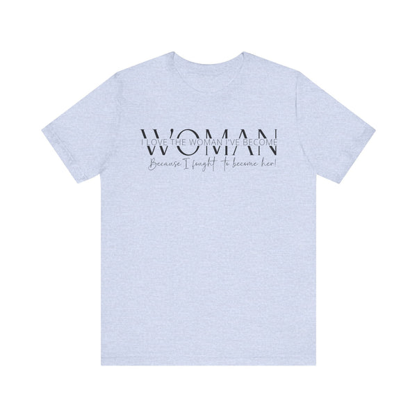 I Love the Woman I've Become - Inspirational Women's Empowerment T-Shirt - Self-Confidence Quote Tee