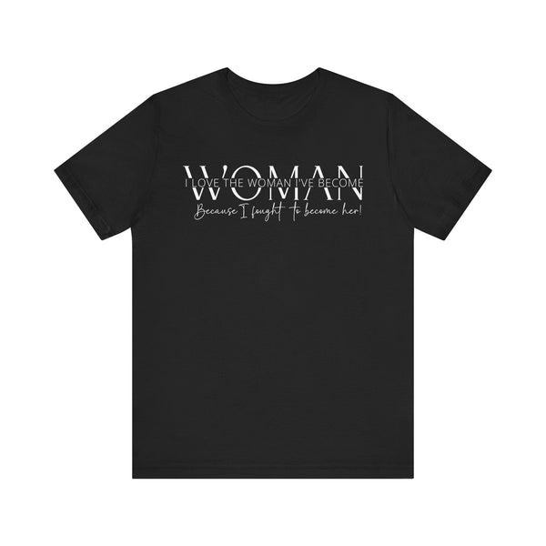 I Love the Woman I've Become - Inspirational Women's Empowerment T-Shirt - Self-Confidence Quote Tee