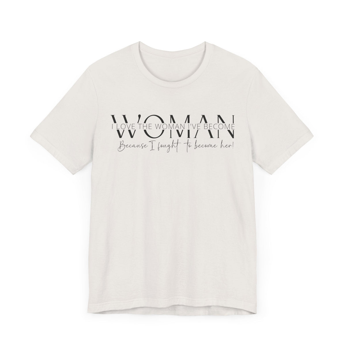 I Love the Woman I've Become - Inspirational Women's Empowerment T-Shirt - Self-Confidence Quote Tee