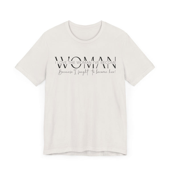 I Love the Woman I've Become - Inspirational Women's Empowerment T-Shirt - Self-Confidence Quote Tee