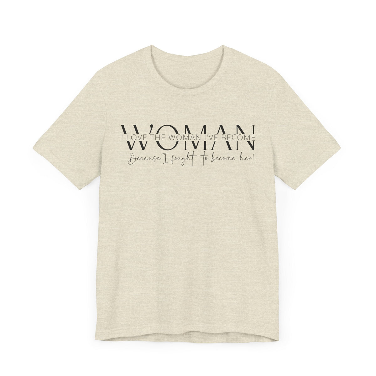 I Love the Woman I've Become - Inspirational Women's Empowerment T-Shirt - Self-Confidence Quote Tee