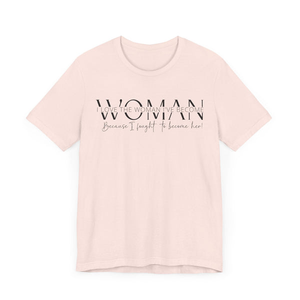 I Love the Woman I've Become - Inspirational Women's Empowerment T-Shirt - Self-Confidence Quote Tee