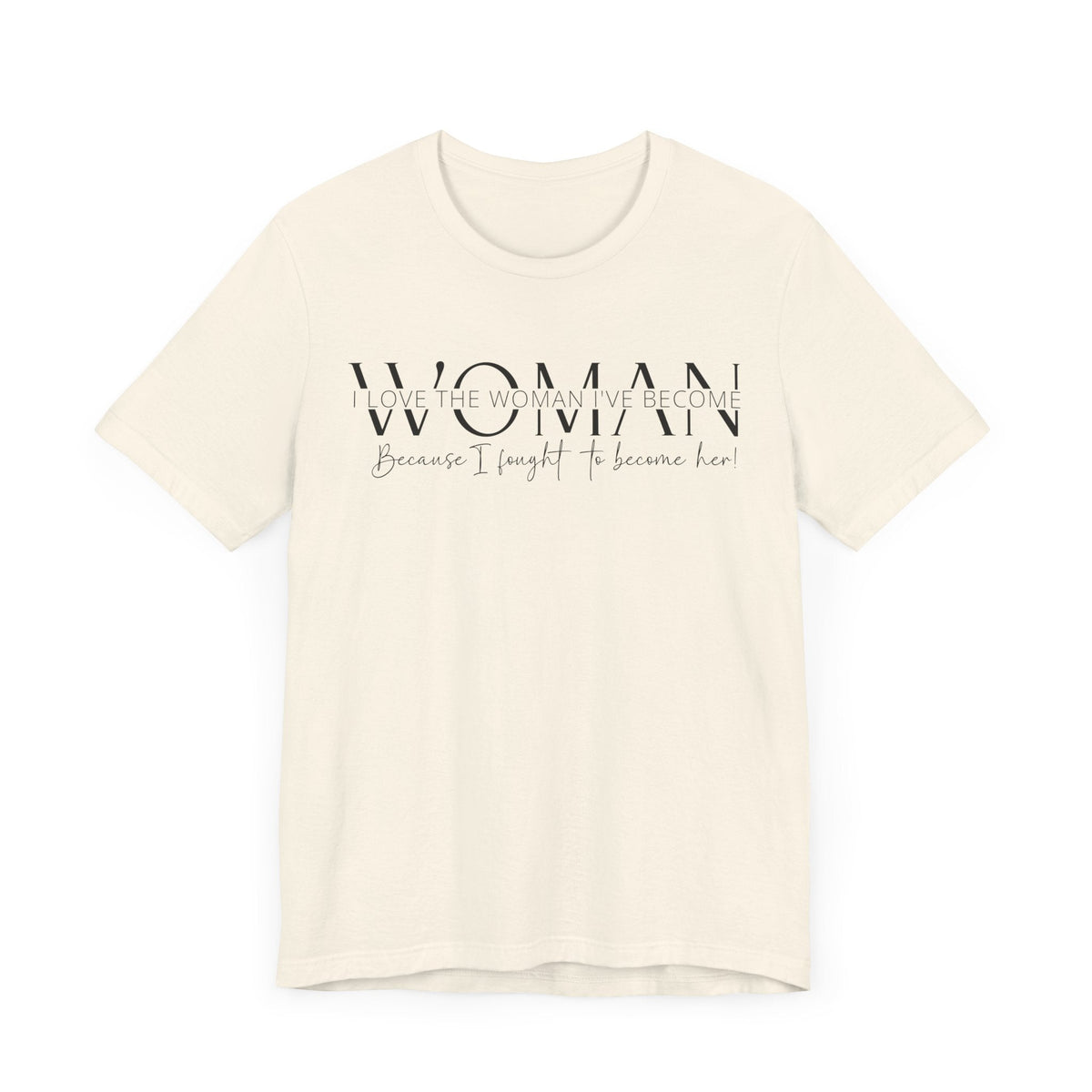 I Love the Woman I've Become - Inspirational Women's Empowerment T-Shirt - Self-Confidence Quote Tee