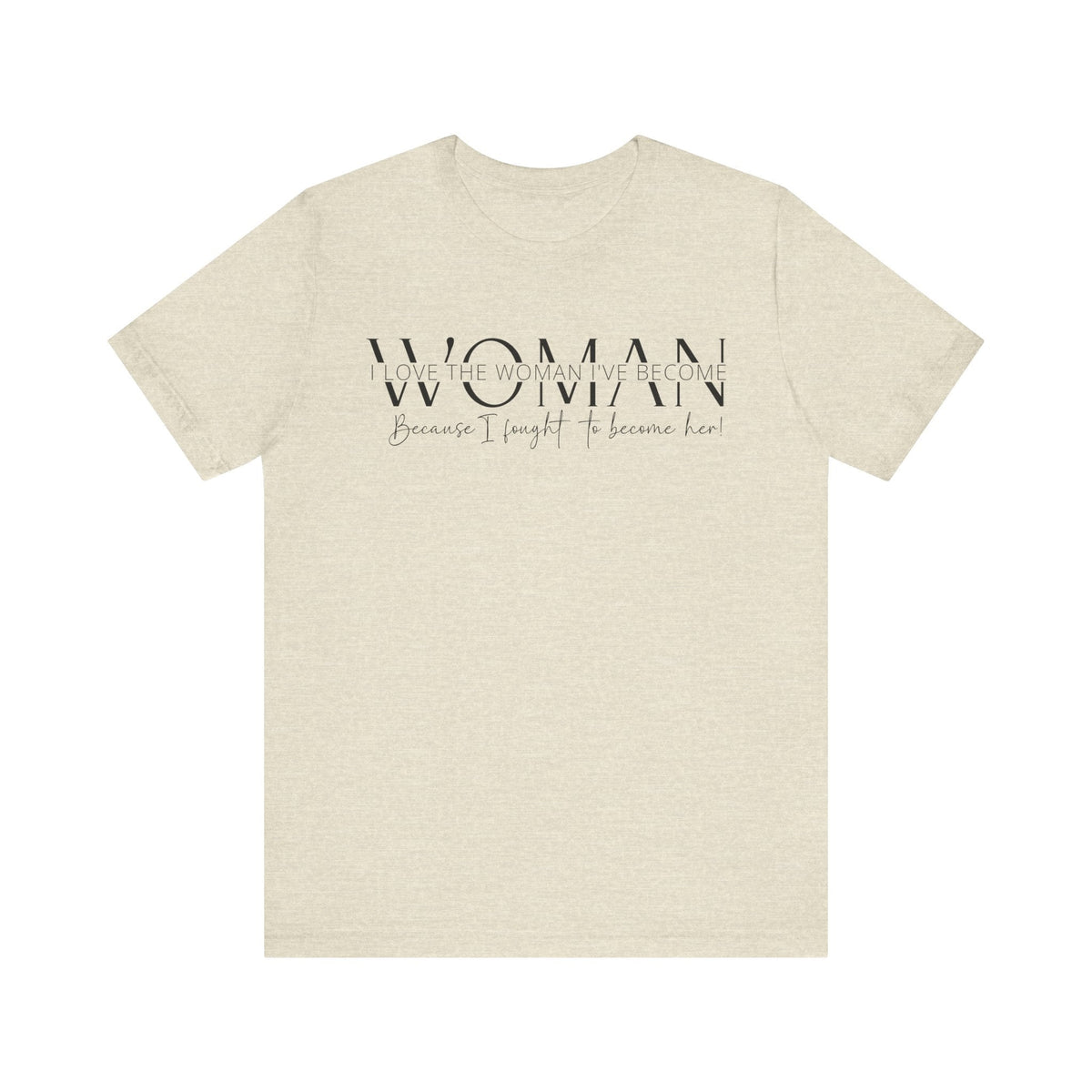 I Love the Woman I've Become - Inspirational Women's Empowerment T-Shirt - Self-Confidence Quote Tee