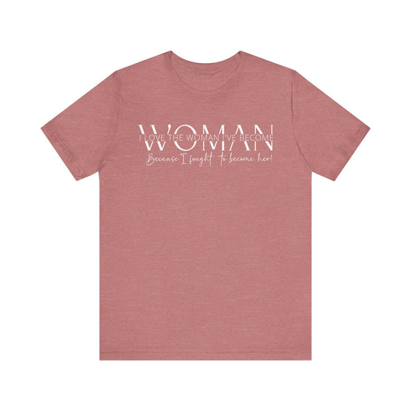 I Love the Woman I've Become - Inspirational Women's Empowerment T-Shirt - Self-Confidence Quote Tee