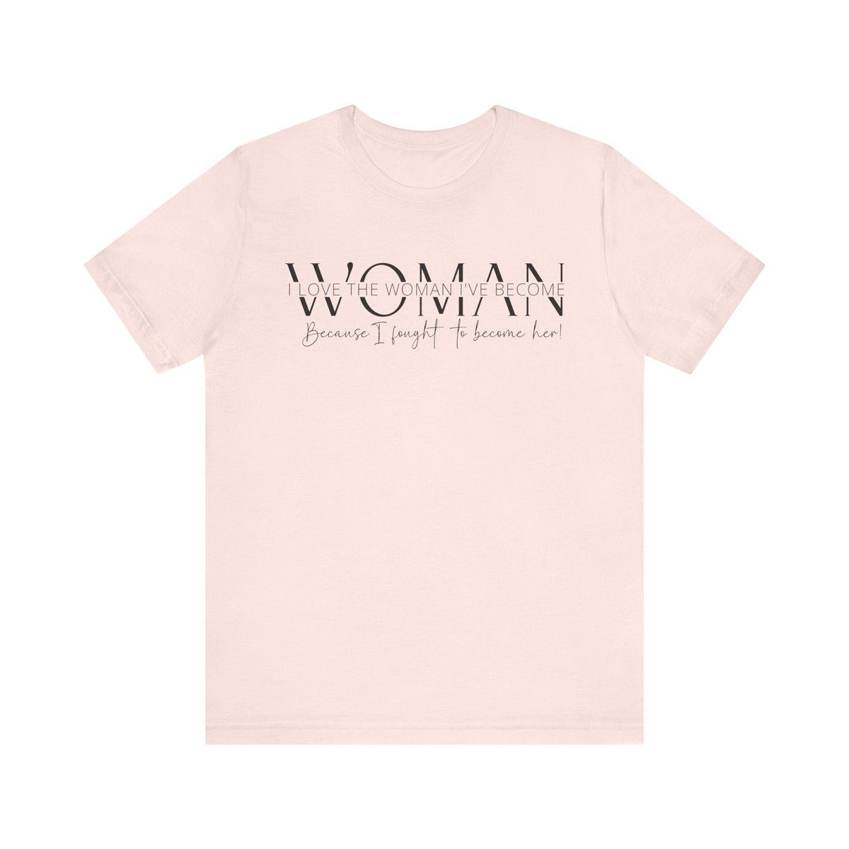 I Love the Woman I've Become - Inspirational Women's Empowerment T-Shirt - Self-Confidence Quote Tee